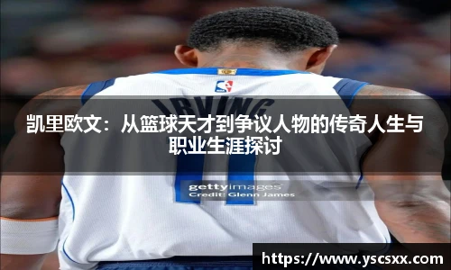 Mk Sports凯里欧文：从篮球天才到争议人物的传奇人生与职业生涯探讨