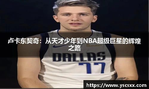 Mk Sports卢卡东契奇：从天才少年到NBA超级巨星的辉煌之路