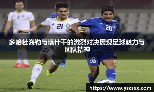 Mk Sports多哈杜海勒与塔什干的激烈对决展现足球魅力与团队精神