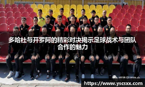 Mk Sports多哈杜与开罗阿的精彩对决揭示足球战术与团队合作的魅力
