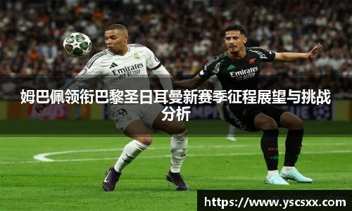 Mk Sports姆巴佩领衔巴黎圣日耳曼新赛季征程展望与挑战分析